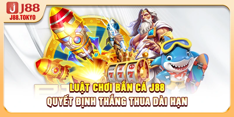 Luật chơi bắn cá J88 quyết định thắng thua dài hạn